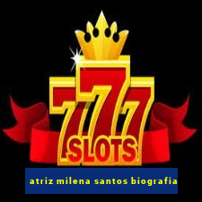 atriz milena santos biografia